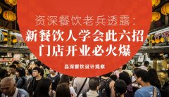 資深餐飲老兵透露：新餐飲人學會此六招，門店開業必火爆